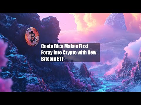 Costa Rica Makes First Foray Into Crypto with New Bitcoin ETF