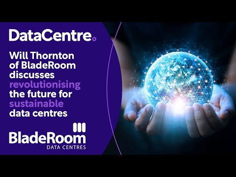 Will Thornton of BladeRoom discusses revolutionising the future for sustainable data centres